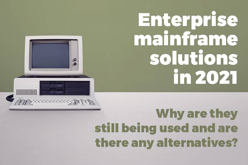 Enterprise mainframe solutions in 2021 - why are they still being used?